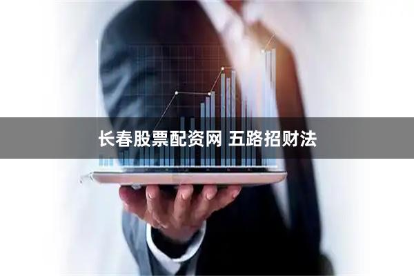 长春股票配资网 五路招财法