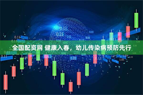 全国配资网 健康入春，幼儿传染病预防先行